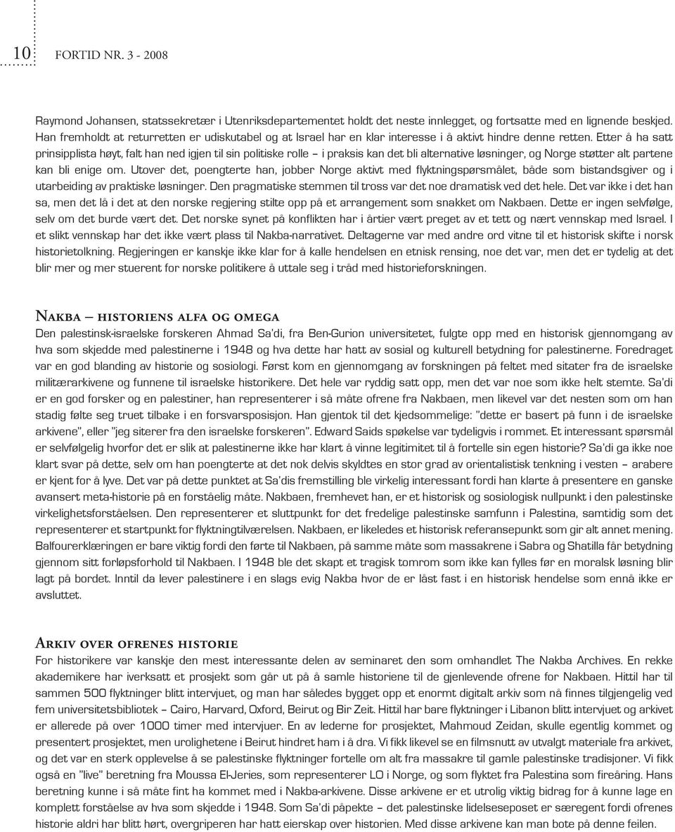 Etter å ha satt prinsipplista høyt, falt han ned igjen til sin politiske rolle i praksis kan det bli alternative løsninger, og Norge støtter alt partene kan bli enige om.