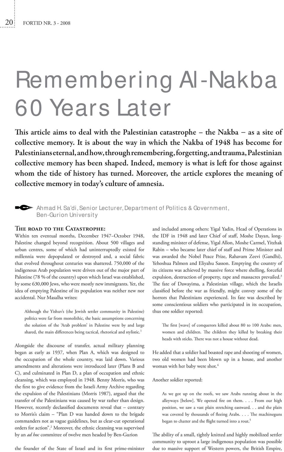 Indeed, memory is what is left for those against whom the tide of history has turned. Moreover, the article explores the meaning of collective memory in today s culture of amnesia. Ahmad H.