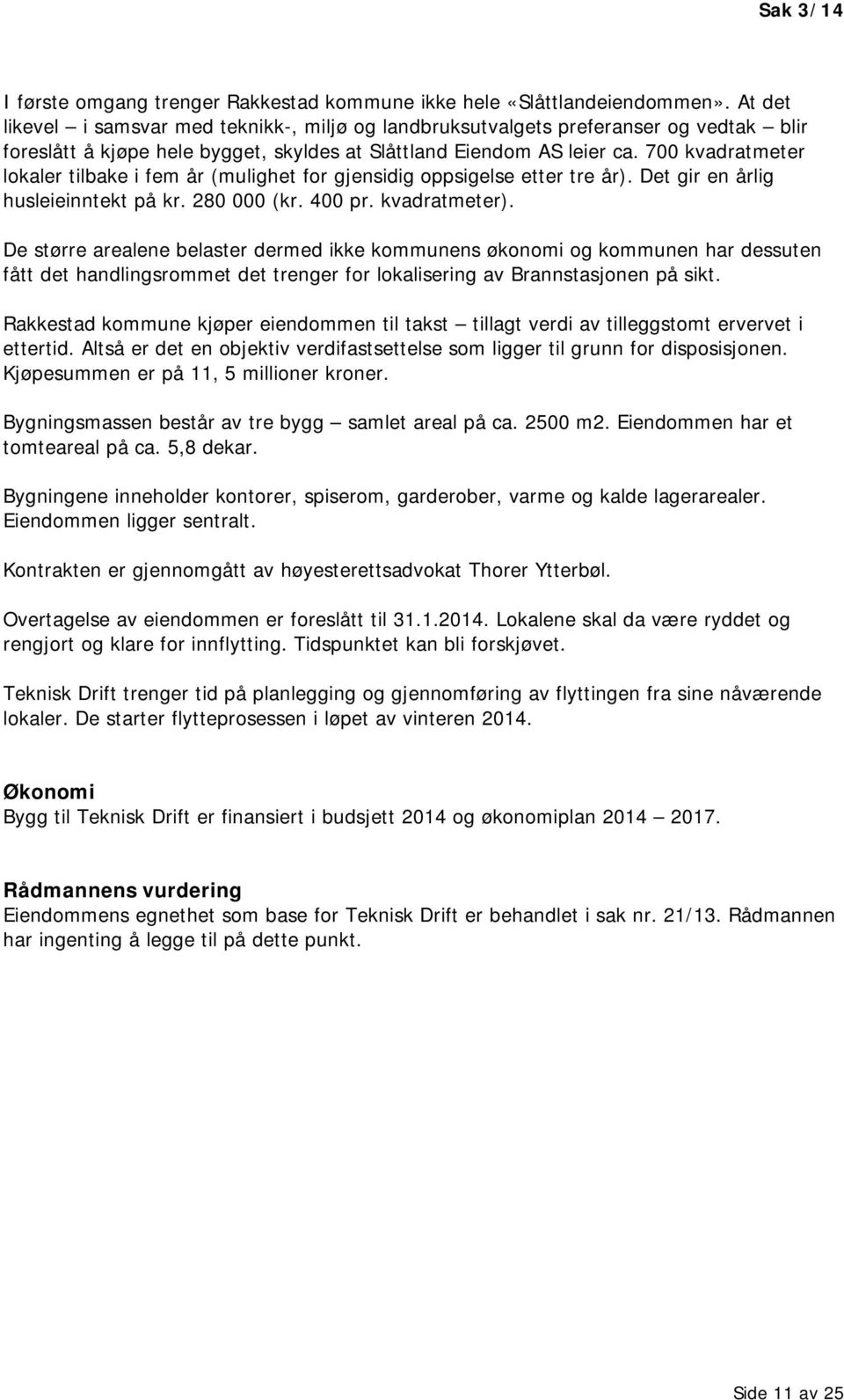 700 kvadratmeter lokaler tilbake i fem år (mulighet for gjensidig oppsigelse etter tre år). Det gir en årlig husleieinntekt på kr. 280 000 (kr. 400 pr. kvadratmeter).