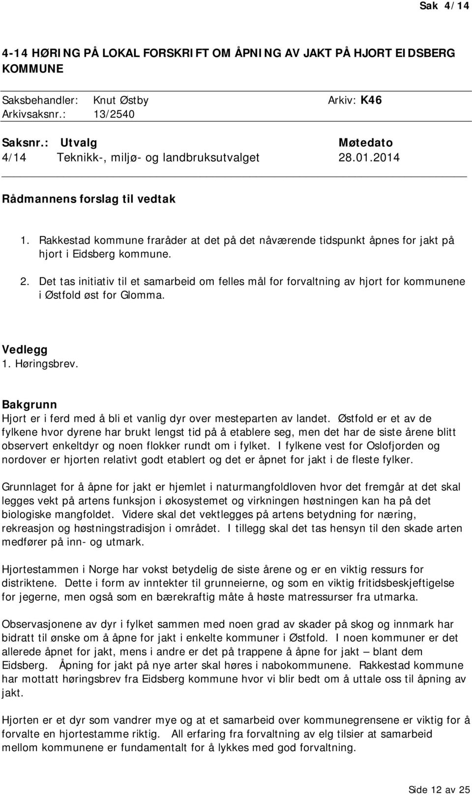 Rakkestad kommune fraråder at det på det nåværende tidspunkt åpnes for jakt på hjort i Eidsberg kommune. 2.