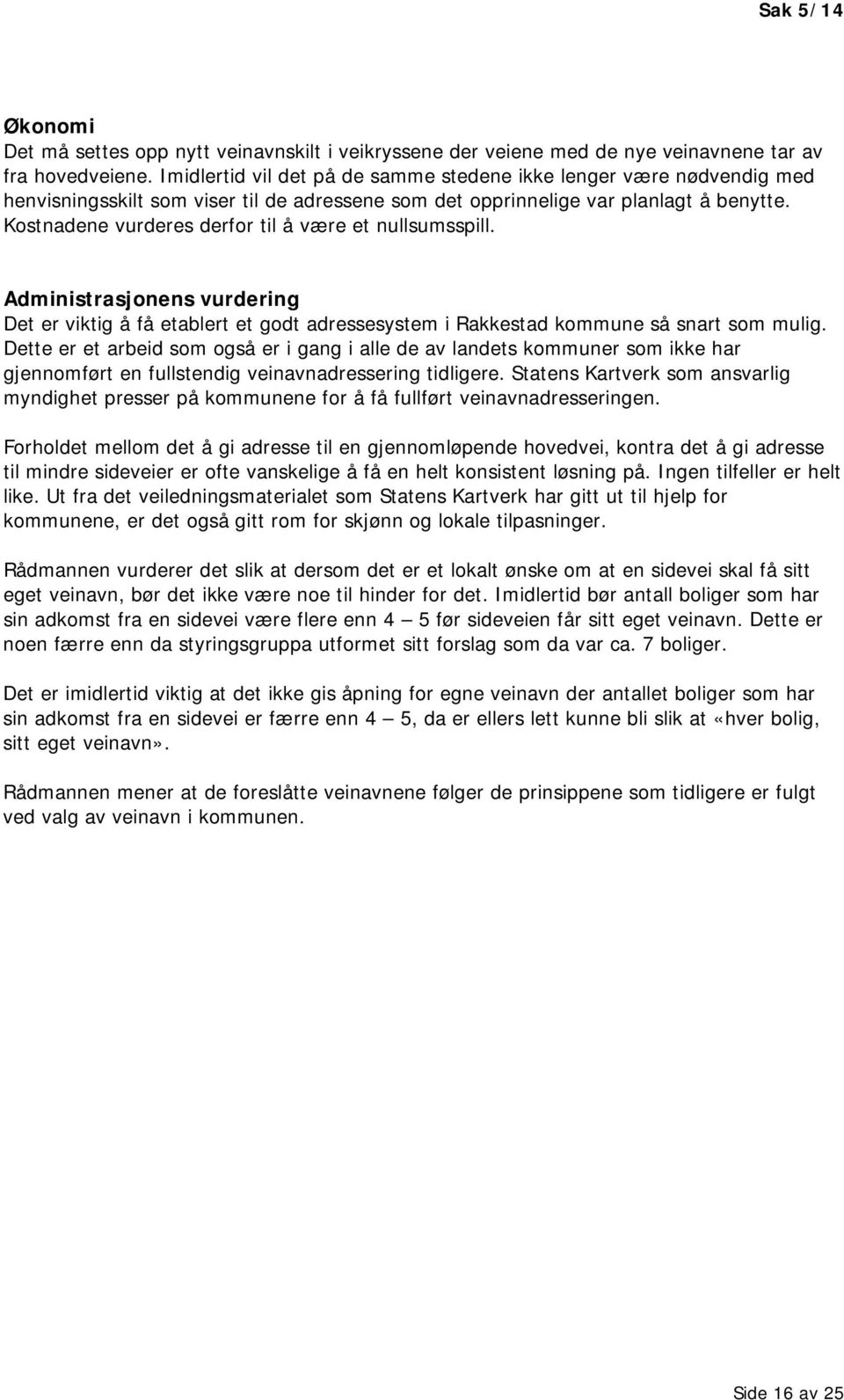 Kostnadene vurderes derfor til å være et nullsumsspill. Administrasjonens vurdering Det er viktig å få etablert et godt adressesystem i Rakkestad kommune så snart som mulig.