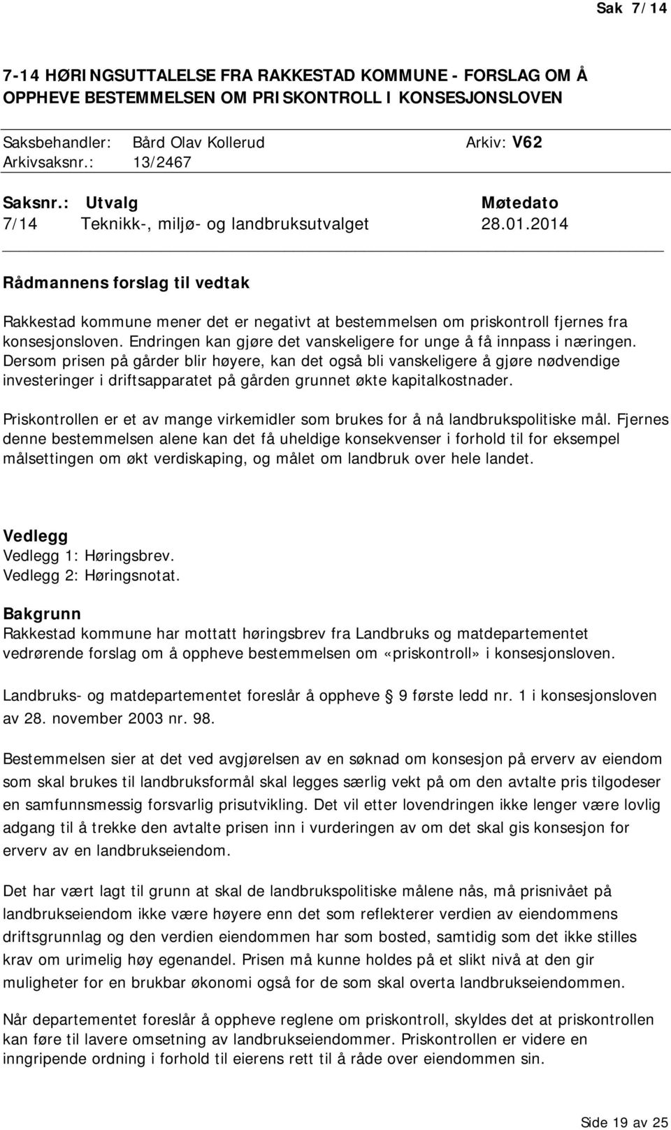 2014 Rådmannens forslag til vedtak Rakkestad kommune mener det er negativt at bestemmelsen om priskontroll fjernes fra konsesjonsloven.