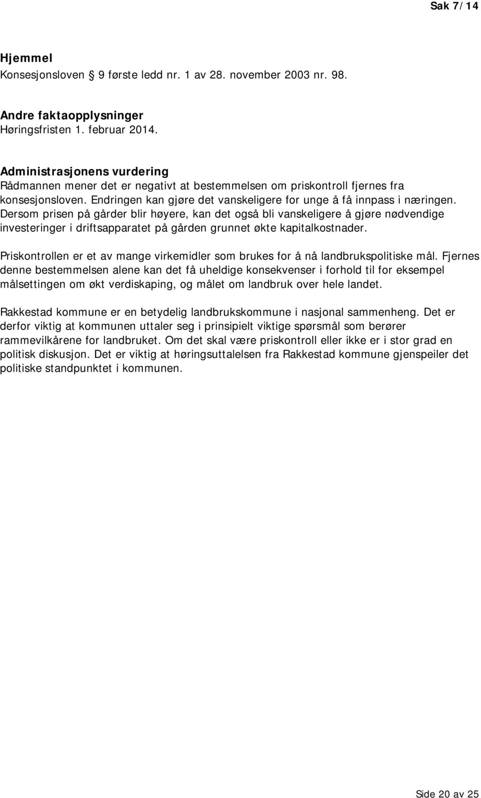 Dersom prisen på gårder blir høyere, kan det også bli vanskeligere å gjøre nødvendige investeringer i driftsapparatet på gården grunnet økte kapitalkostnader.