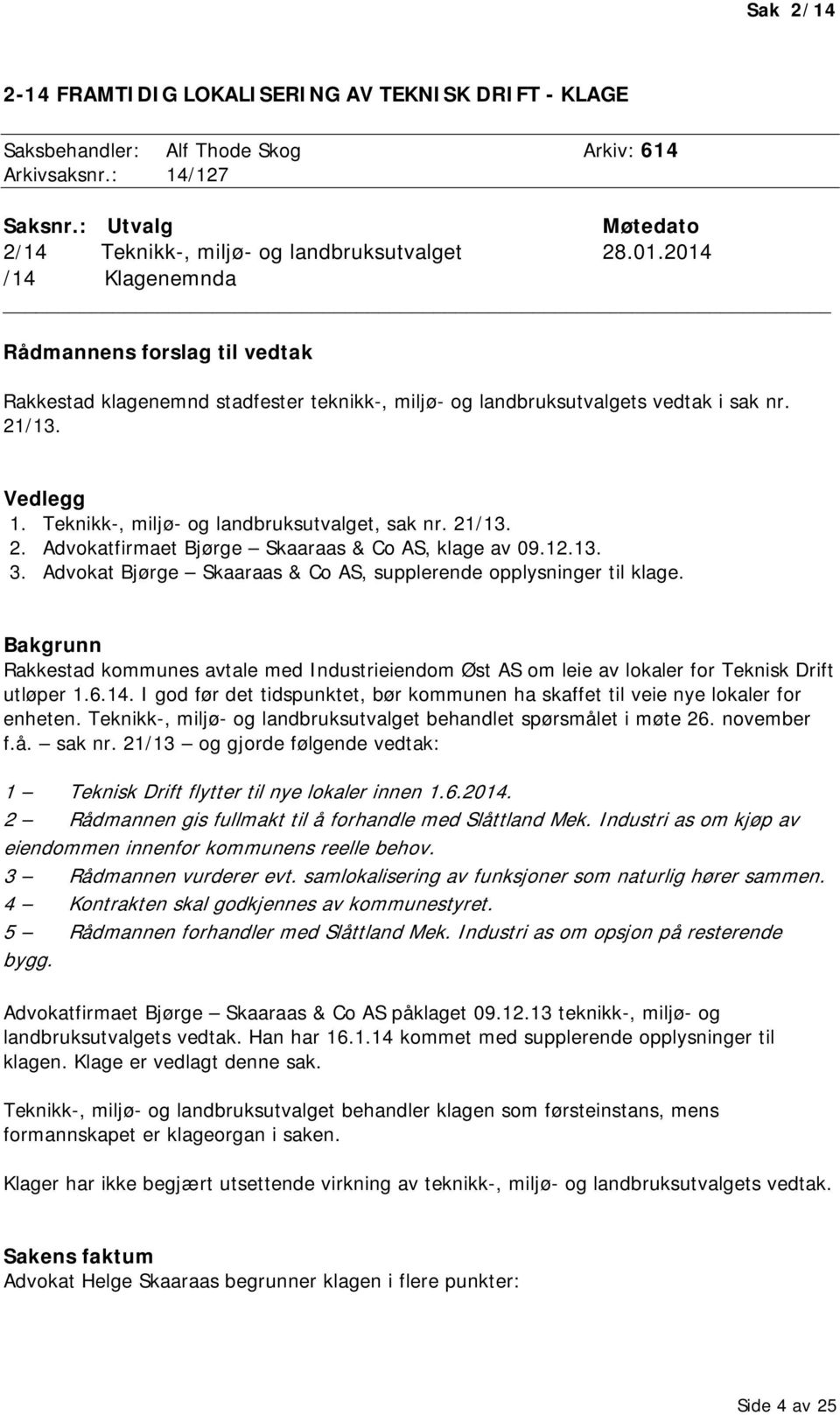 Teknikk-, miljø- og landbruksutvalget, sak nr. 21/13. 2. Advokatfirmaet Bjørge Skaaraas & Co AS, klage av 09.12.13. 3. Advokat Bjørge Skaaraas & Co AS, supplerende opplysninger til klage.