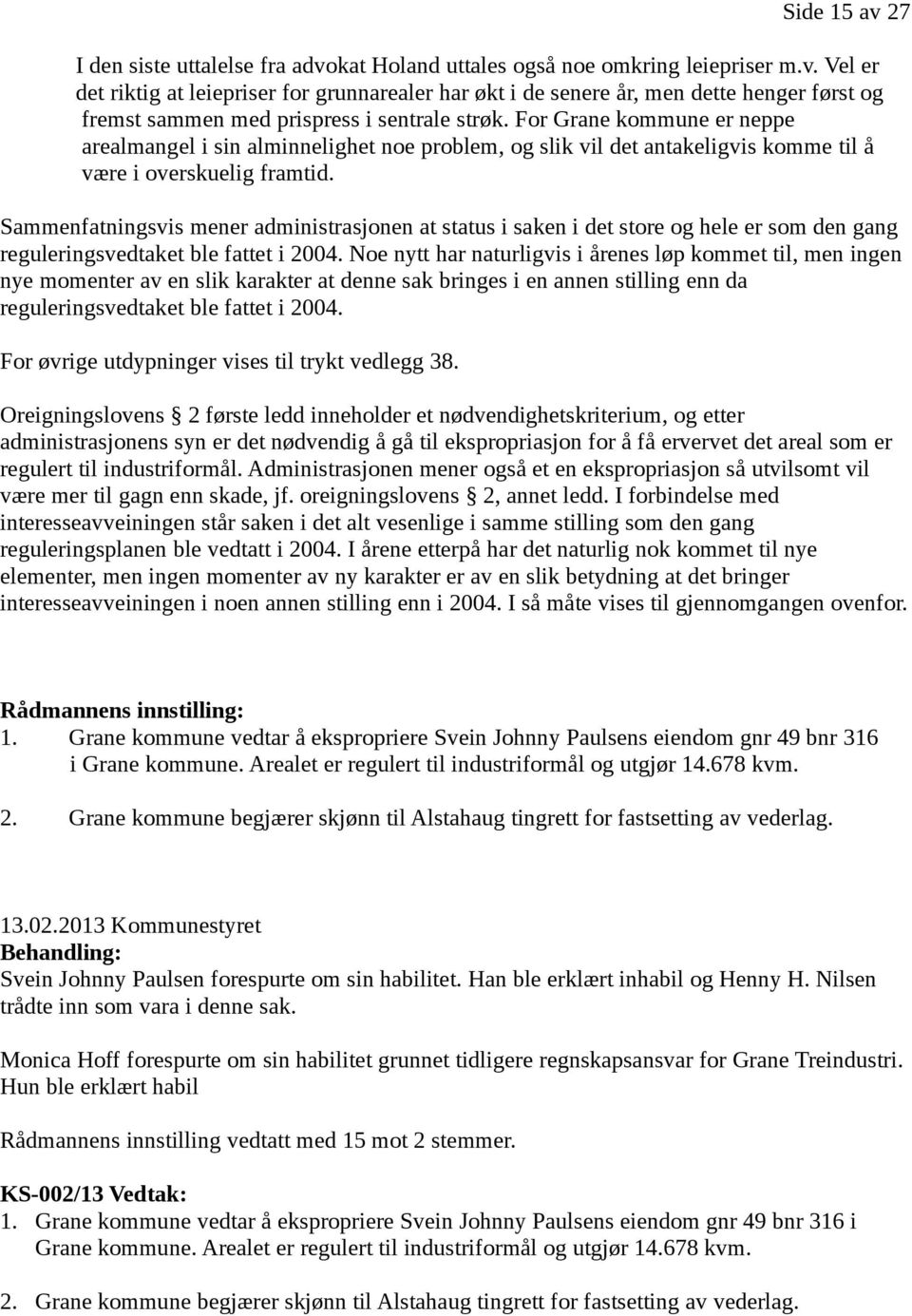 Sammenfatningsvis mener administrasjonen at status i saken i det store og hele er som den gang reguleringsvedtaket ble fattet i 2004.