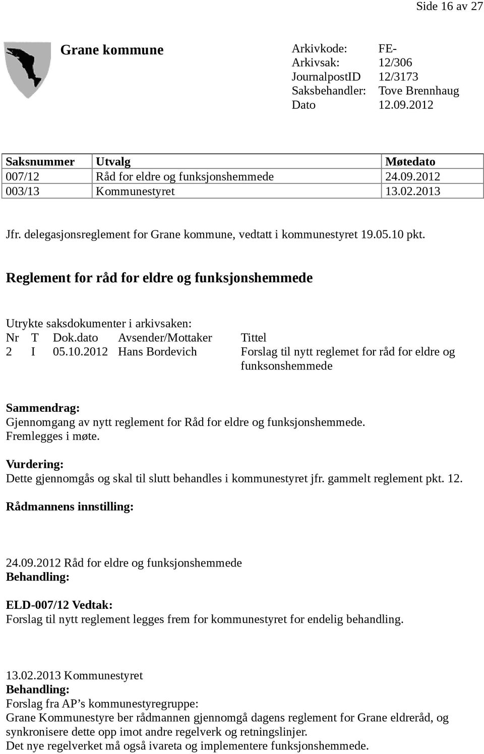 Reglement for råd for eldre og funksjonshemmede Utrykte saksdokumenter i arkivsaken: Nr T Dok.dato Avsender/Mottaker Tittel 2 I 05.10.