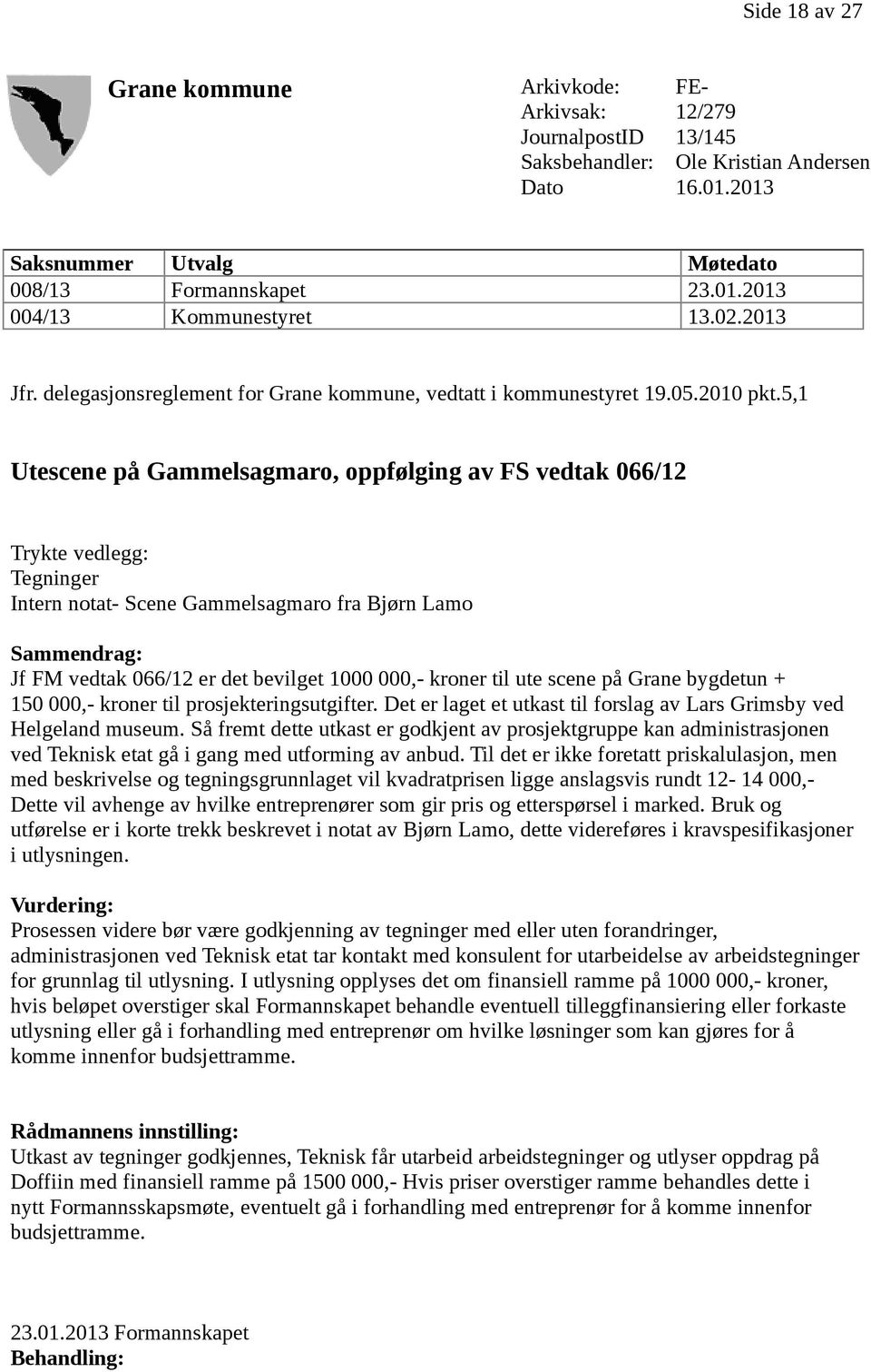 5,1 Utescene på Gammelsagmaro, oppfølging av FS vedtak 066/12 Trykte vedlegg: Tegninger Intern notat- Scene Gammelsagmaro fra Bjørn Lamo Sammendrag: Jf FM vedtak 066/12 er det bevilget 1000 000,-