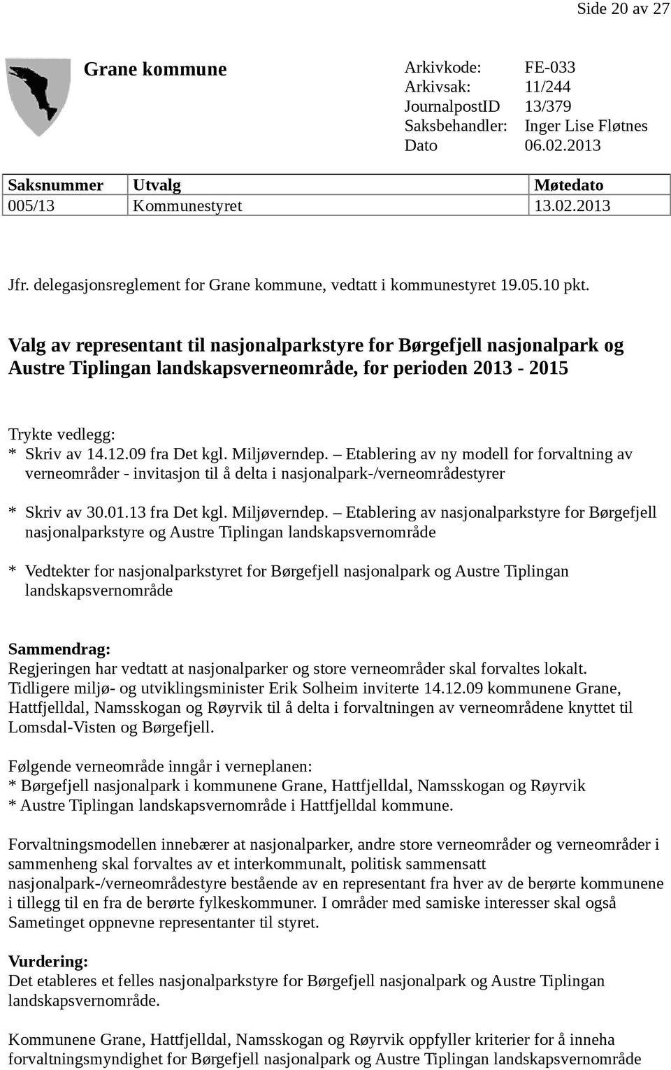 Valg av representant til nasjonalparkstyre for Børgefjell nasjonalpark og Austre Tiplingan landskapsverneområde, for perioden 2013-2015 Trykte vedlegg: * Skriv av 14.12.09 fra Det kgl. Miljøverndep.