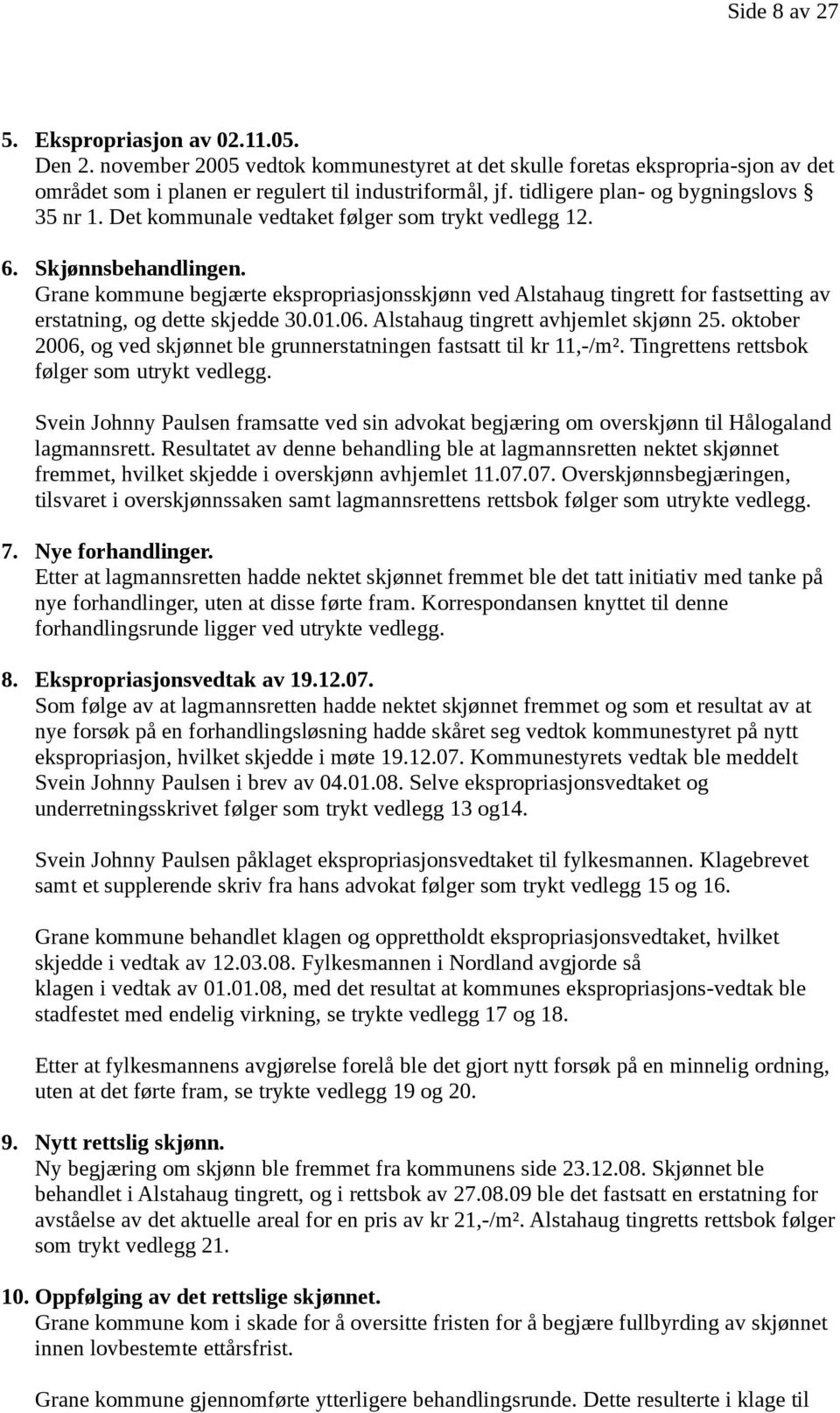 Grane kommune begjærte ekspropriasjonsskjønn ved Alstahaug tingrett for fastsetting av erstatning, og dette skjedde 30.01.06. Alstahaug tingrett avhjemlet skjønn 25.