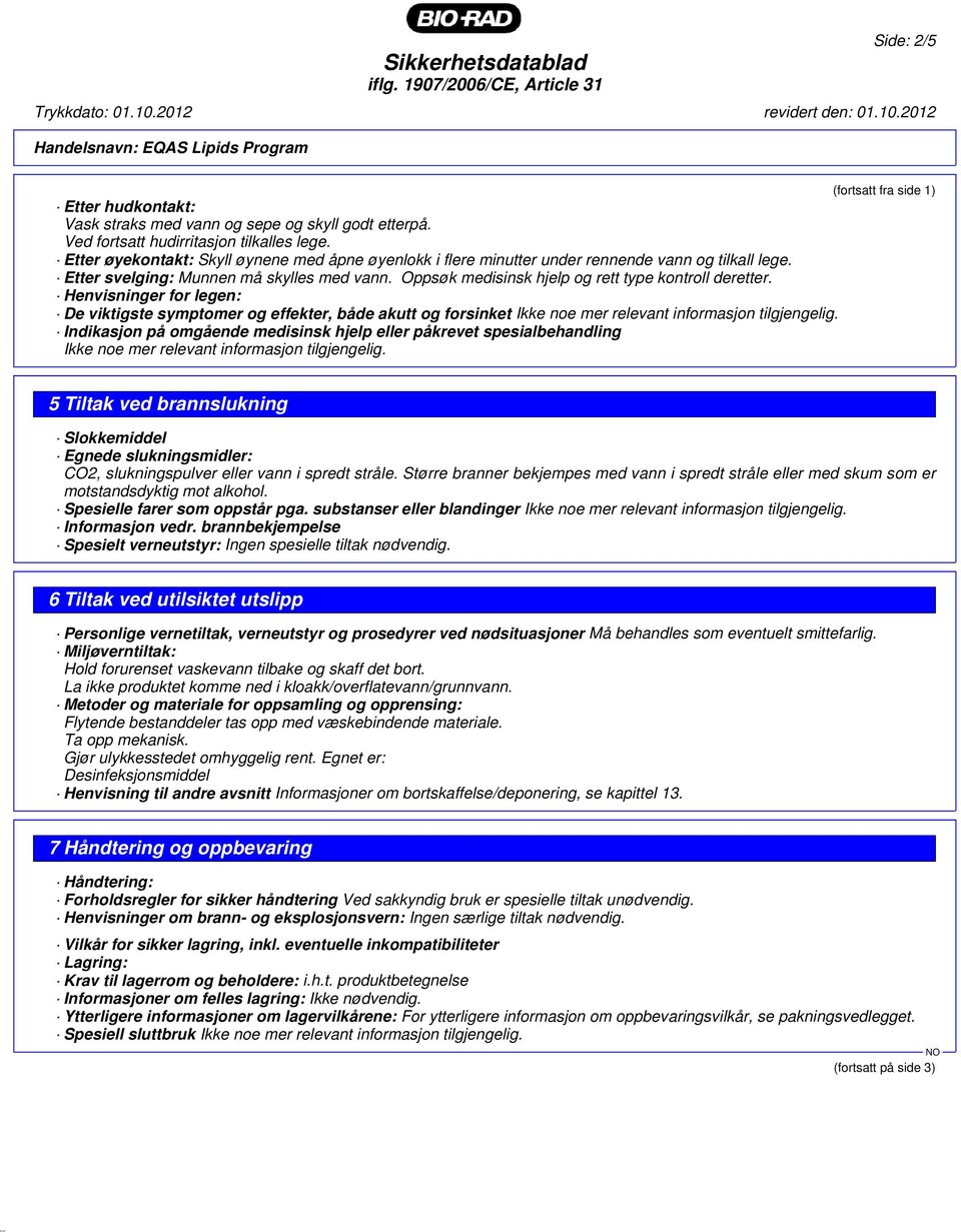 Oppsøk medisinsk hjelp og rett type kontroll deretter. Henvisninger for legen: De viktigste symptomer og effekter, både akutt og forsinket Ikke noe mer relevant informasjon tilgjengelig.