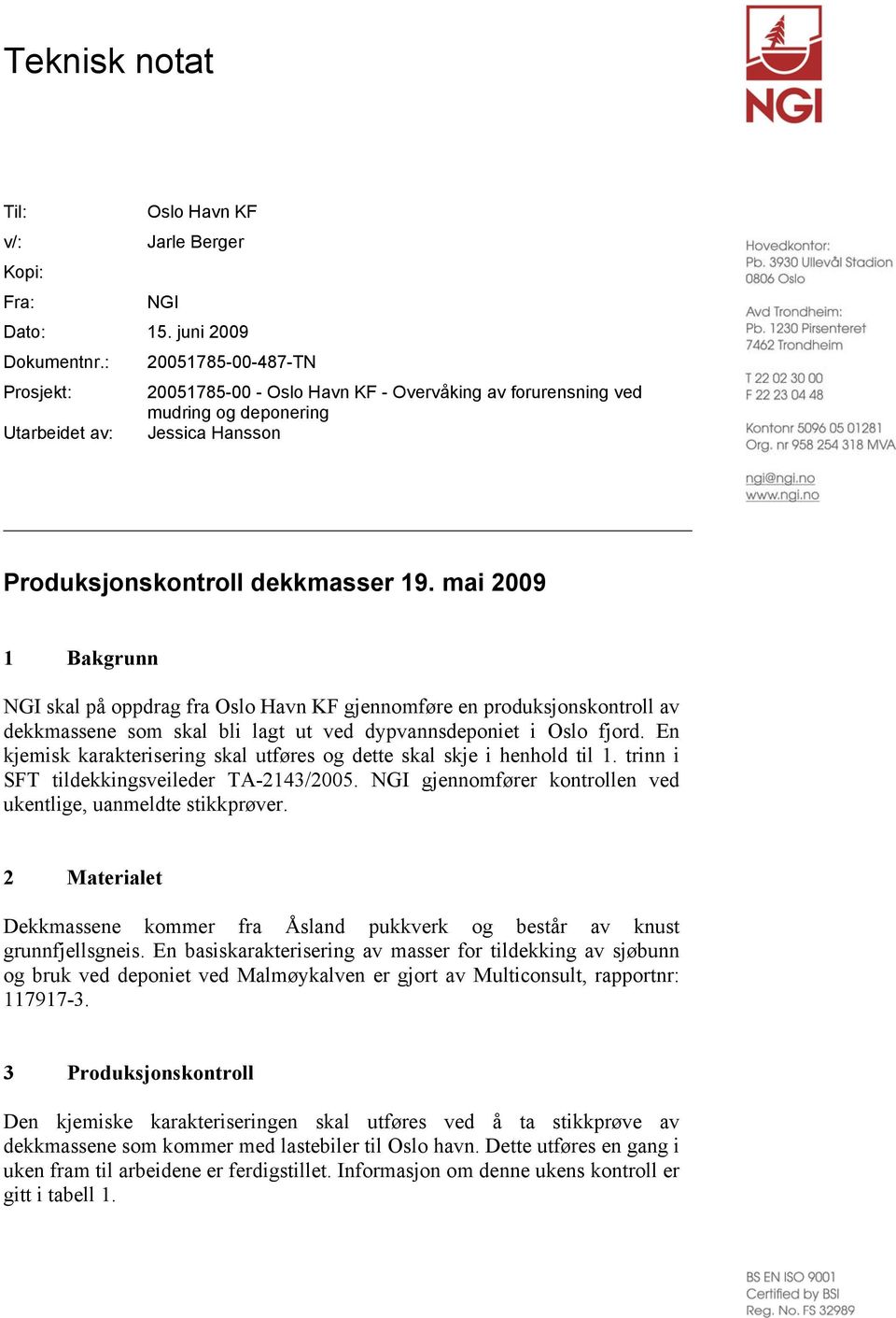 mai 2009 1 Bakgrunn NGI skal på oppdrag fra Oslo Havn KF gjennomføre en produksjonskontroll av dekkmassene som skal bli lagt ut ved dypvannsdeponiet i Oslo fjord.