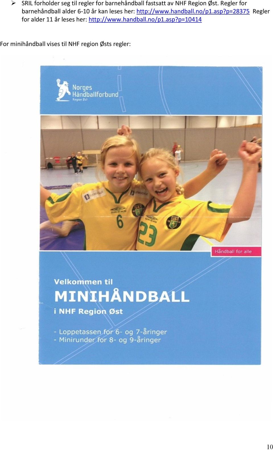handball.no/p1.asp?p=28375 Regler for alder 11 år leses her: http://www.