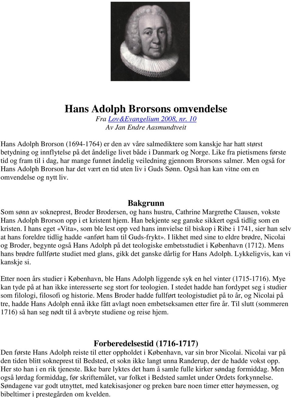 Like fra pietismens første tid og fram til i dag, har mange funnet åndelig veiledning gjennom Brorsons salmer. Men også for Hans Adolph Brorson har det vært en tid uten liv i Guds Sønn.