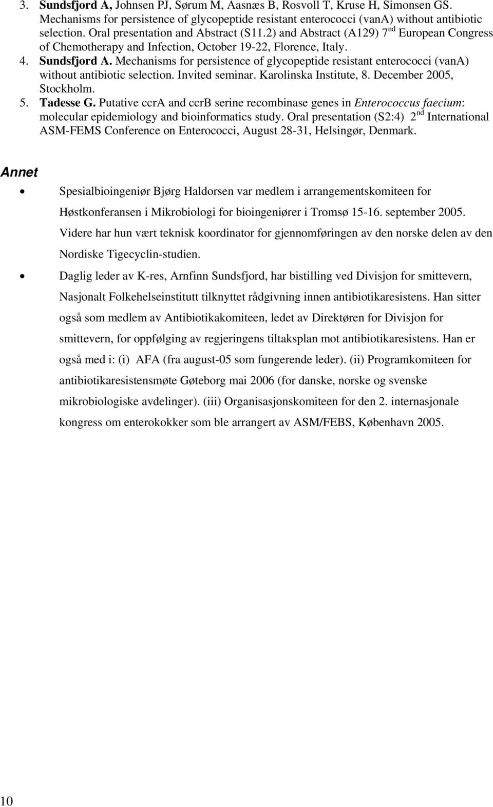 Mechanisms for persistence of glycopeptide resistant enterococci (vana) without antibiotic selection. Invited seminar. Karolinska Institute, 8. December 2005, Stockholm. 5. Tadesse G.