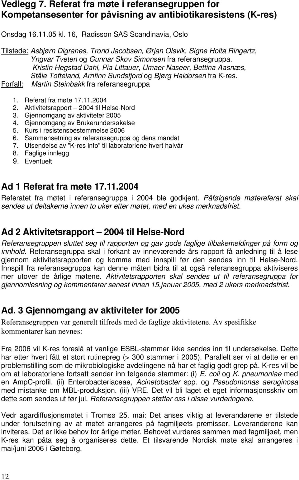 Kristin Hegstad Dahl, Pia Littauer, Umaer Naseer, Bettina Aasnæs, Ståle Tofteland, Arnfinn Sundsfjord og Bjørg Haldorsen fra K-res. Forfall: Martin Steinbakk fra referansegruppa 1.