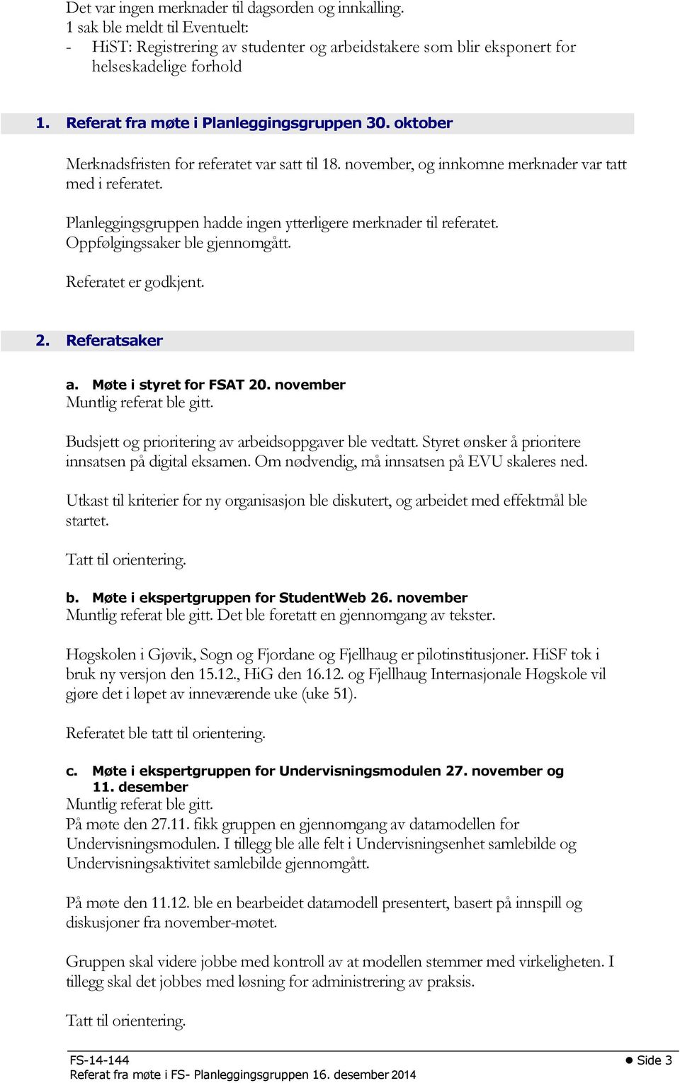 Planleggingsgruppen hadde ingen ytterligere merknader til referatet. Oppfølgingssaker ble gjennomgått. Referatet er godkjent. 2. Referatsaker a. Møte i styret for FSAT 20.