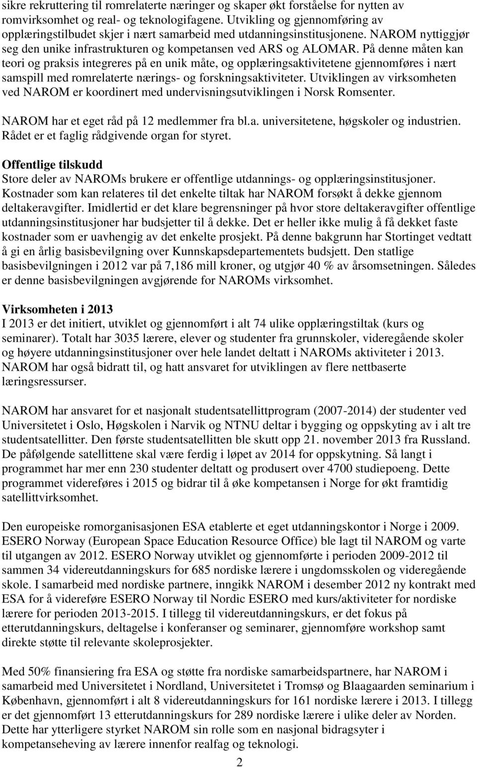 På denne måten kan teori og praksis integreres på en unik måte, og opplæringsaktivitetene gjennomføres i nært samspill med romrelaterte nærings- og forskningsaktiviteter.