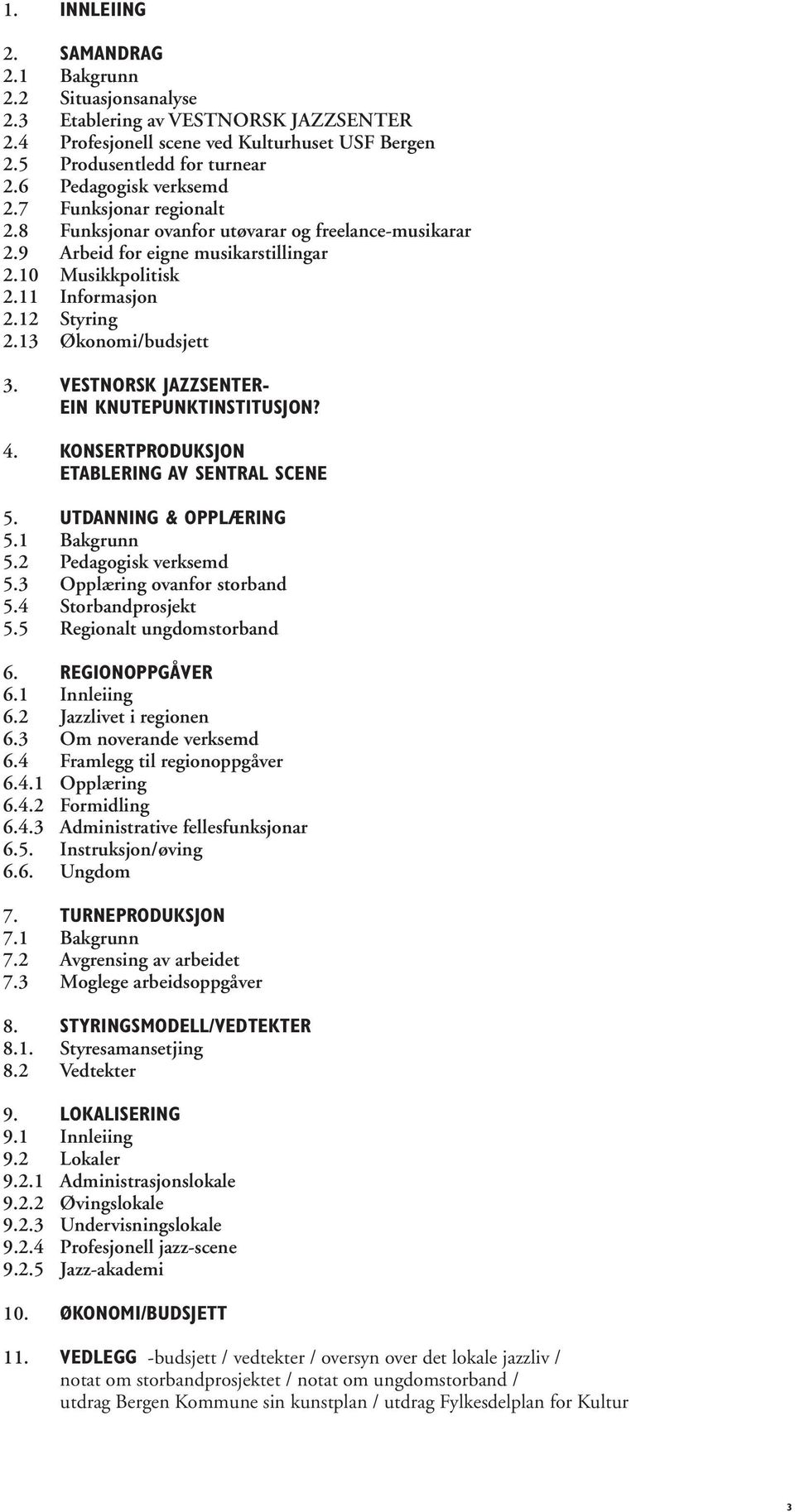 13 Økonomi/budsjett 3. VESTNORSK JAZZSENTER- EIN KNUTEPUNKTINSTITUSJON? 4. KONSERTPRODUKSJON ETABLERING AV SENTRAL SCENE 5. UTDANNING & OPPLÆRING 5.1 Bakgrunn 5.2 Pedagogisk verksemd 5.