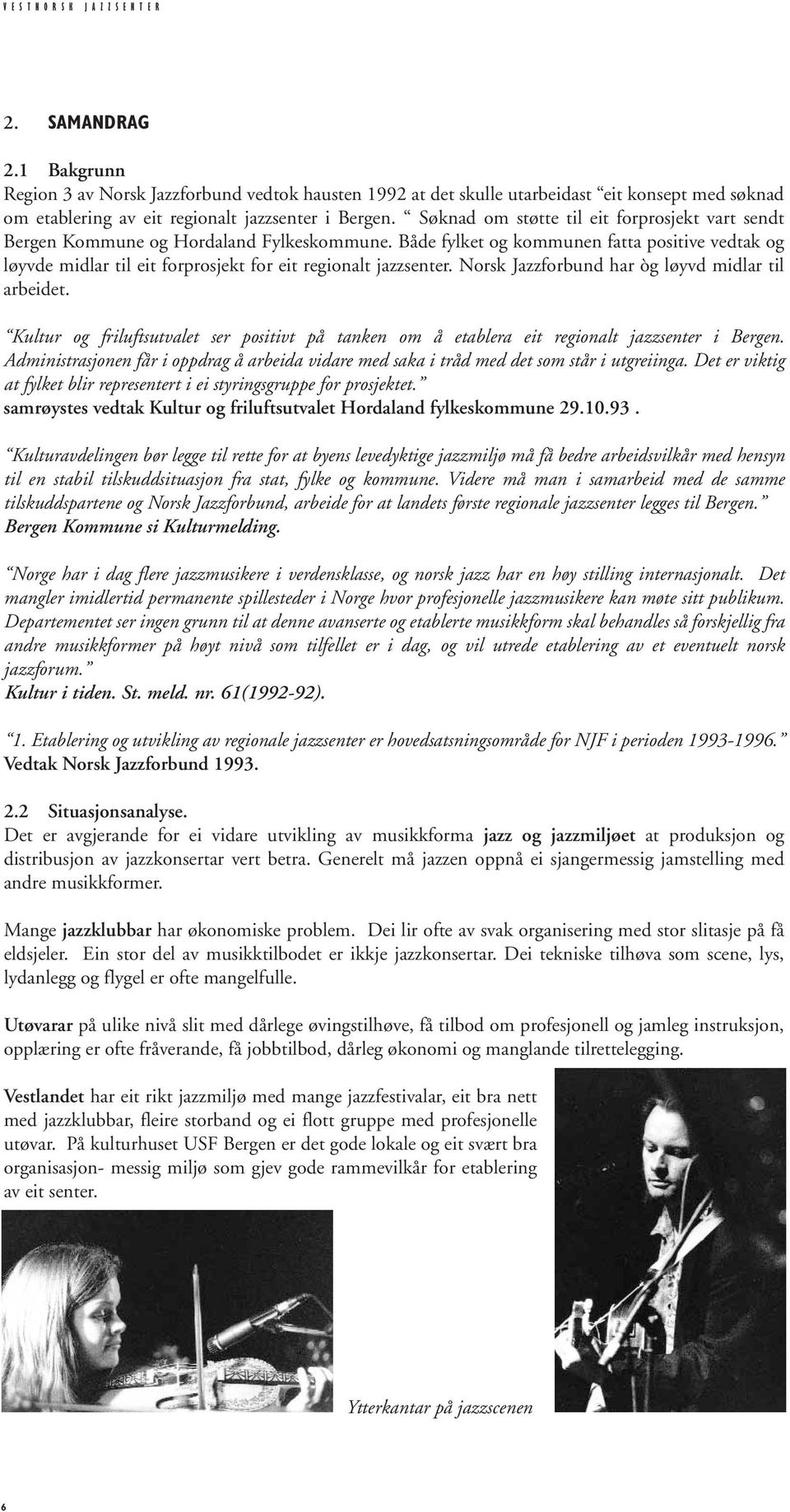 Søknad om støtte til eit forprosjekt vart sendt Bergen Kommune og Hordaland Fylkeskommune.