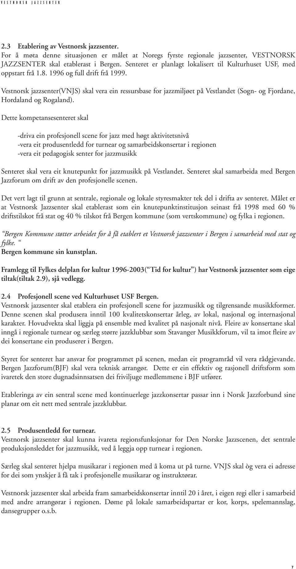 1996 og full drift frå 1999. Vestnorsk jazzsenter(vnjs) skal vera ein ressursbase for jazzmiljøet på Vestlandet (Sogn- og Fjordane, Hordaland og Rogaland).