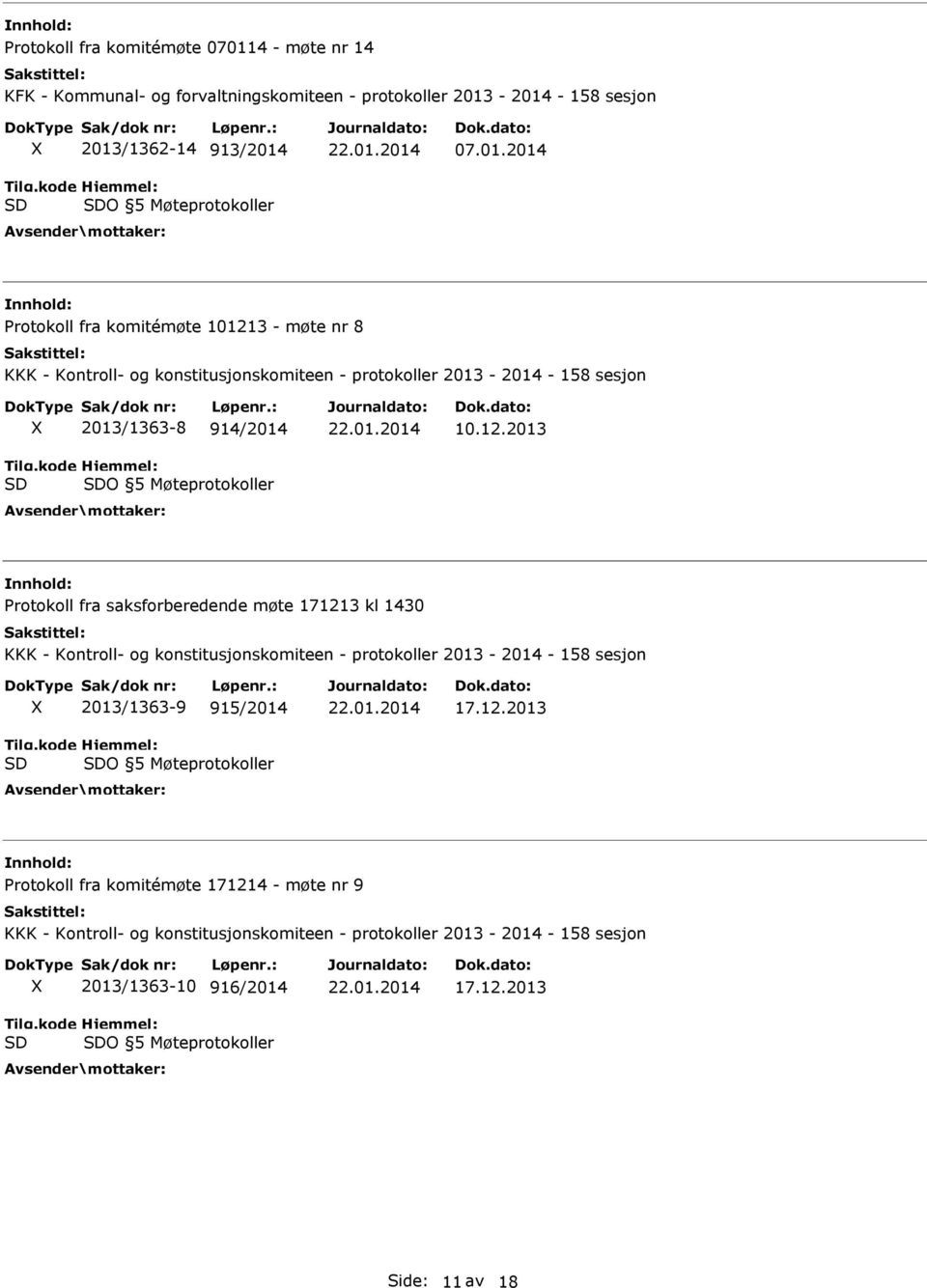 -2014 - 158 sesjon 2013/1362-14 913/2014 O 5 Møteprotokoller 07.01.2014 Protokoll fra komitémøte 101213 - møte nr 8 KKK - Kontroll- og konstitusjonskomiteen - protokoller 2013-2014 - 158 sesjon 2013/1363-8 914/2014 O 5 Møteprotokoller 10.