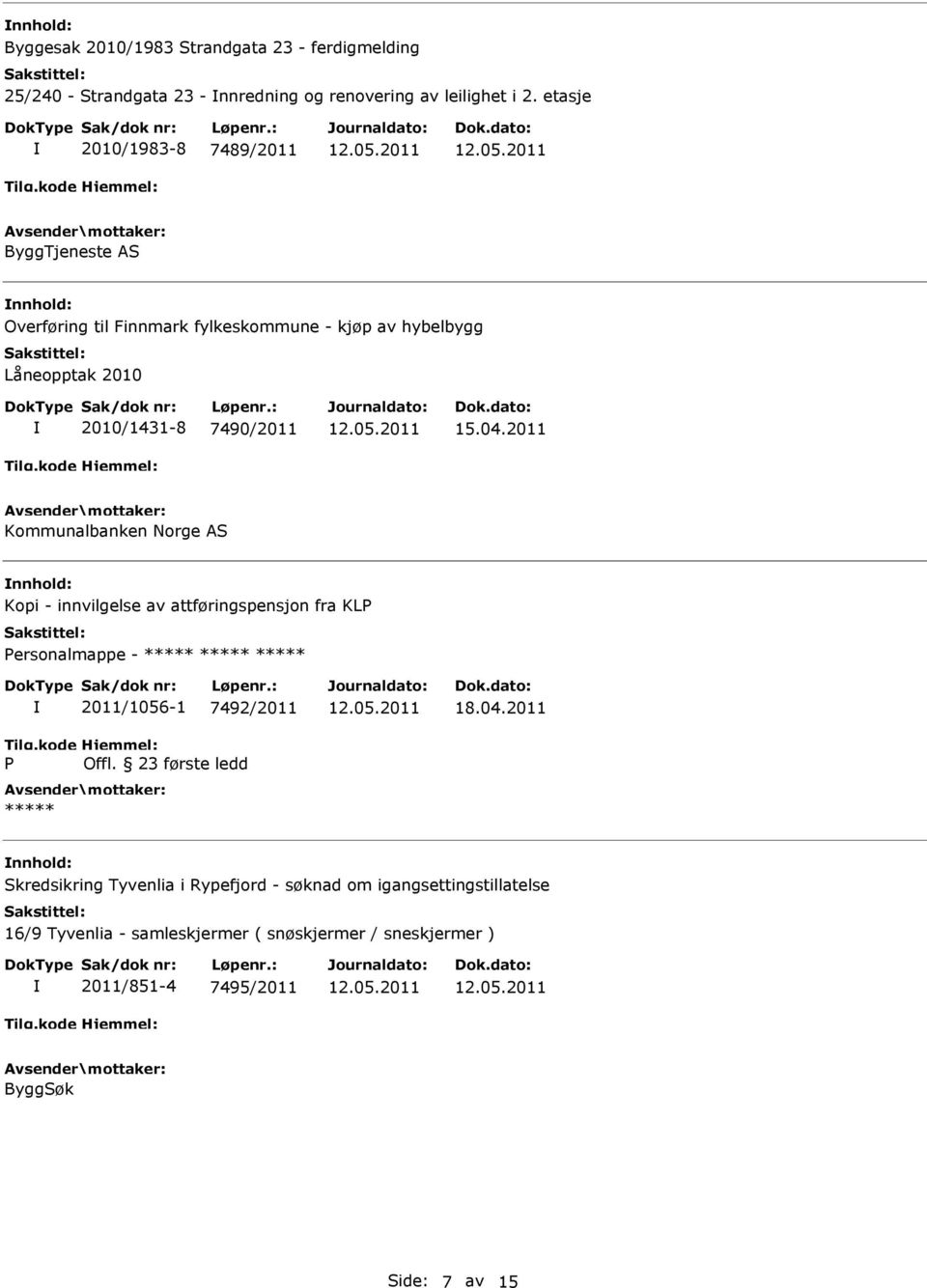 04.2011 Kommunalbanken Norge AS nnhold: Kopi - innvilgelse av attføringspensjon fra KLP Personalmappe - P 2011/1056-1 7492/2011 Offl. 23 første ledd 18.