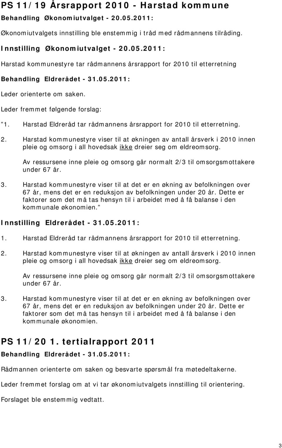 10 til etterretning. 2. Harstad kommunestyre viser til at økningen av antall årsverk i 2010 innen pleie og omsorg i all hovedsak ikke dreier seg om eldreomsorg.