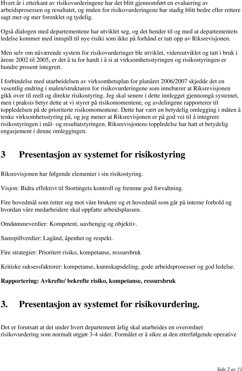 Også dialogen med departementene har utviklet seg, og det hender til og med at departementets ledelse kommer med innspill til nye risiki som ikke på forhånd er tatt opp av Riksrevisjonen.