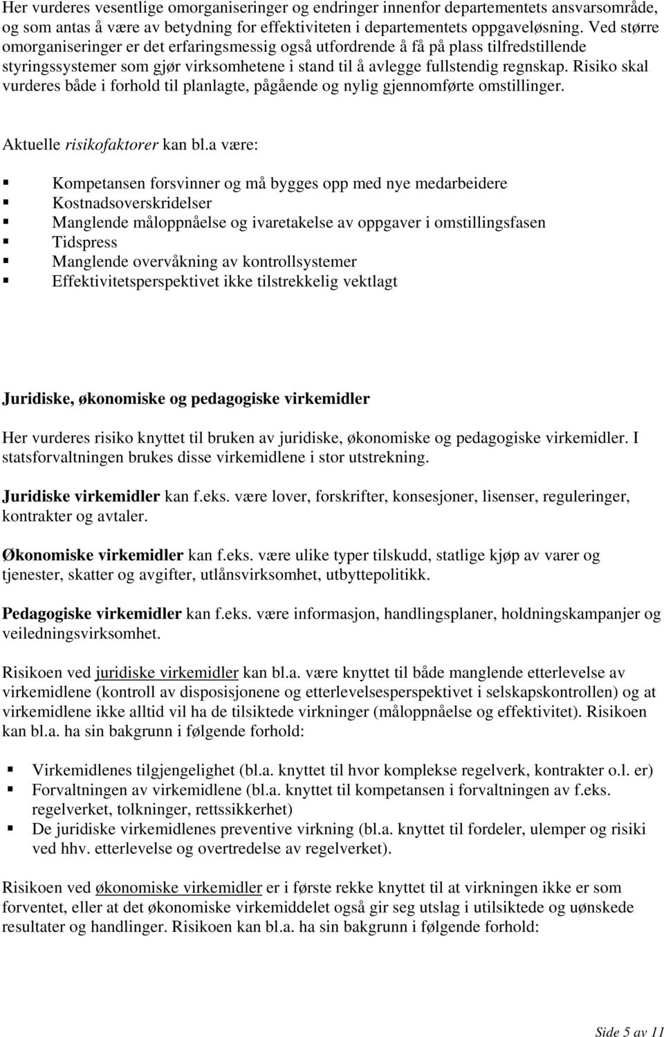 Risiko skal vurderes både i forhold til planlagte, pågående og nylig gjennomførte omstillinger. Aktuelle risikofaktorer kan bl.