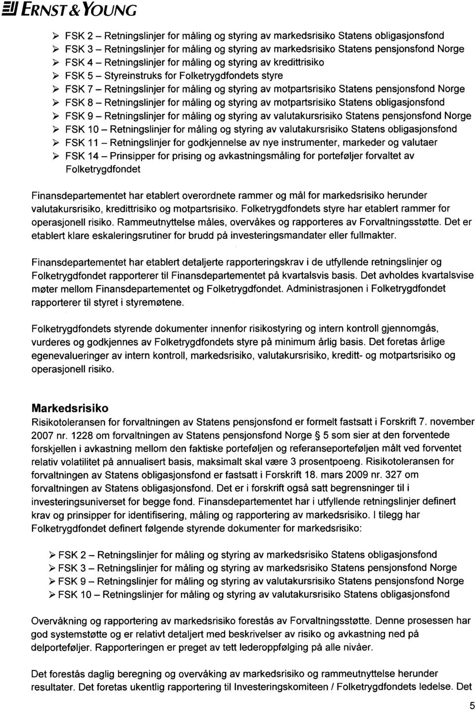 8 Retningslinjer for måling og styring av motpartsrisiko Statens obligasjonsfond > FSK 9 Retningslinjer for måling og styring av valutakursrisiko Statens pensjonsfond Norge > FSK 10 Retningslinjer