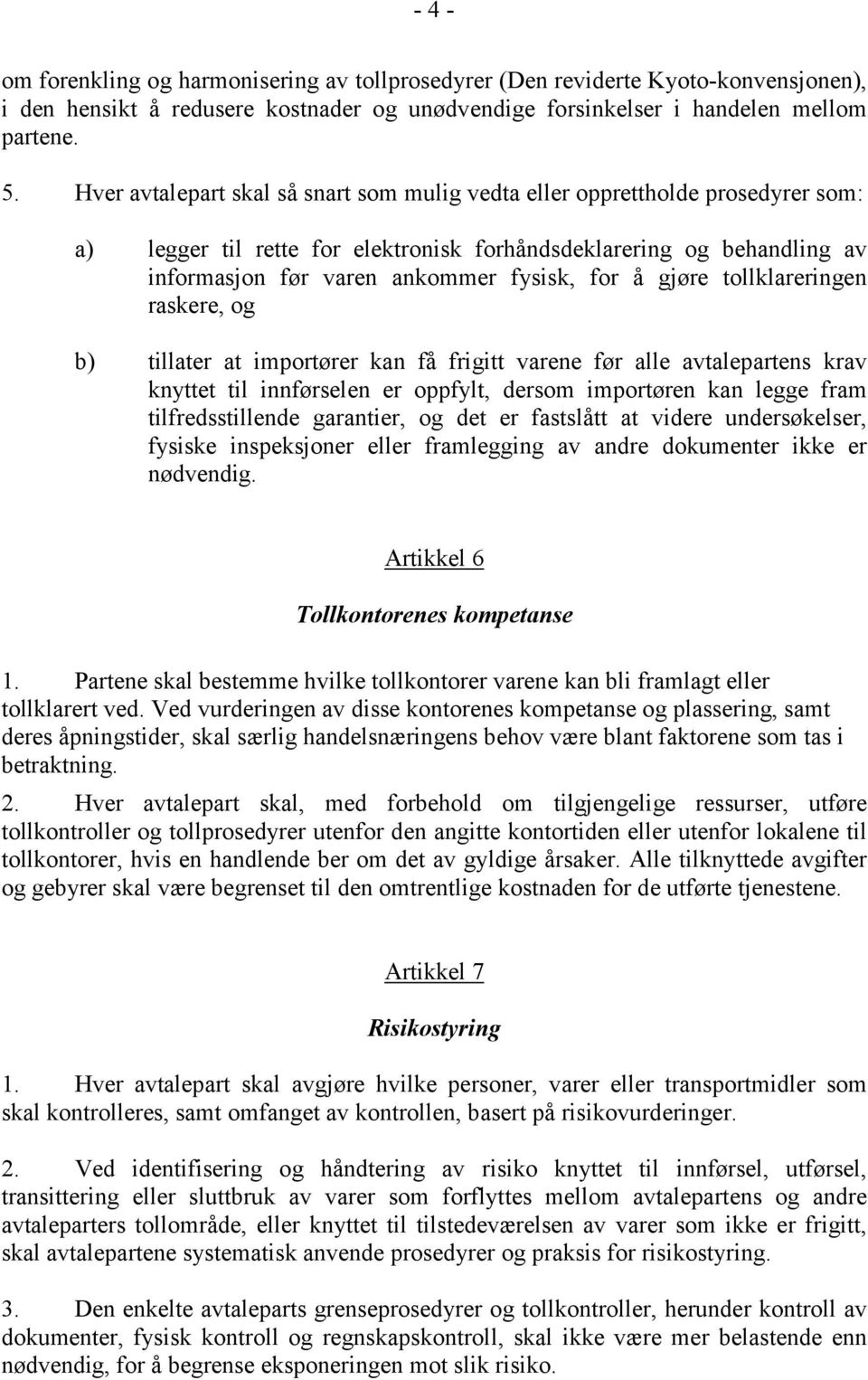 gjøre tollklareringen raskere, og b) tillater at importører kan få frigitt varene før alle avtalepartens krav knyttet til innførselen er oppfylt, dersom importøren kan legge fram tilfredsstillende