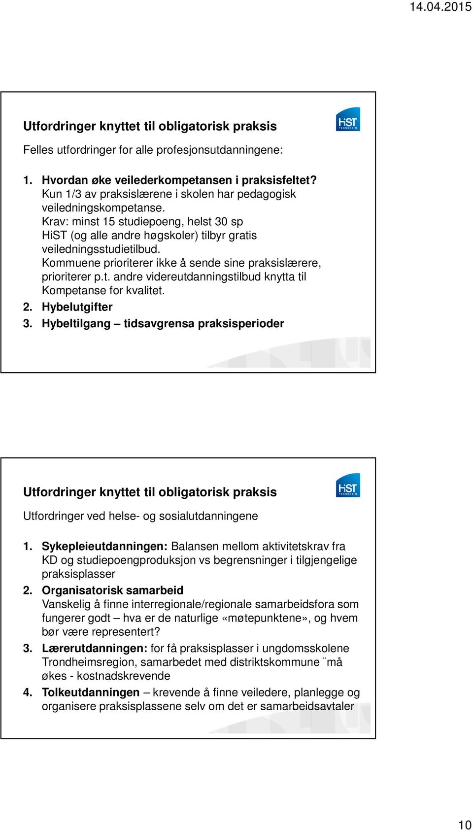 Kommuene prioriterer ikke å sende sine praksislærere, prioriterer p.t. andre videreutdanningstilbud knytta til Kompetanse for kvalitet. 2. Hybelutgifter 3.