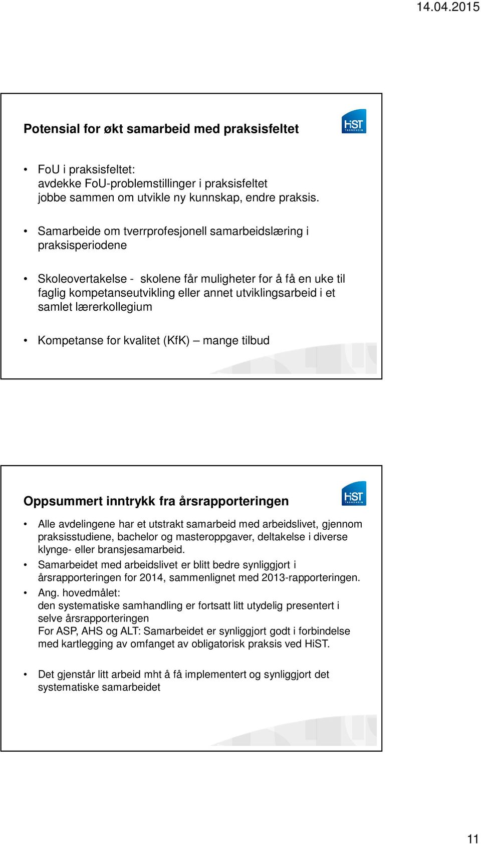 lærerkollegium Kompetanse for kvalitet (KfK) mange tilbud Oppsummert inntrykk fra årsrapporteringen Alle avdelingene har et utstrakt samarbeid med arbeidslivet, gjennom praksisstudiene, bachelor og