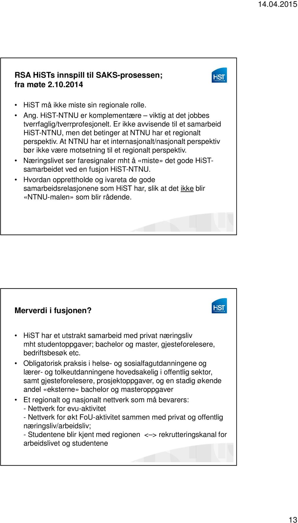 At NTNU har et internasjonalt/nasjonalt perspektiv bør ikke være motsetning til et regionalt perspektiv. Næringslivet ser faresignaler mht å «miste» det gode HiSTsamarbeidet ved en fusjon HiST-NTNU.