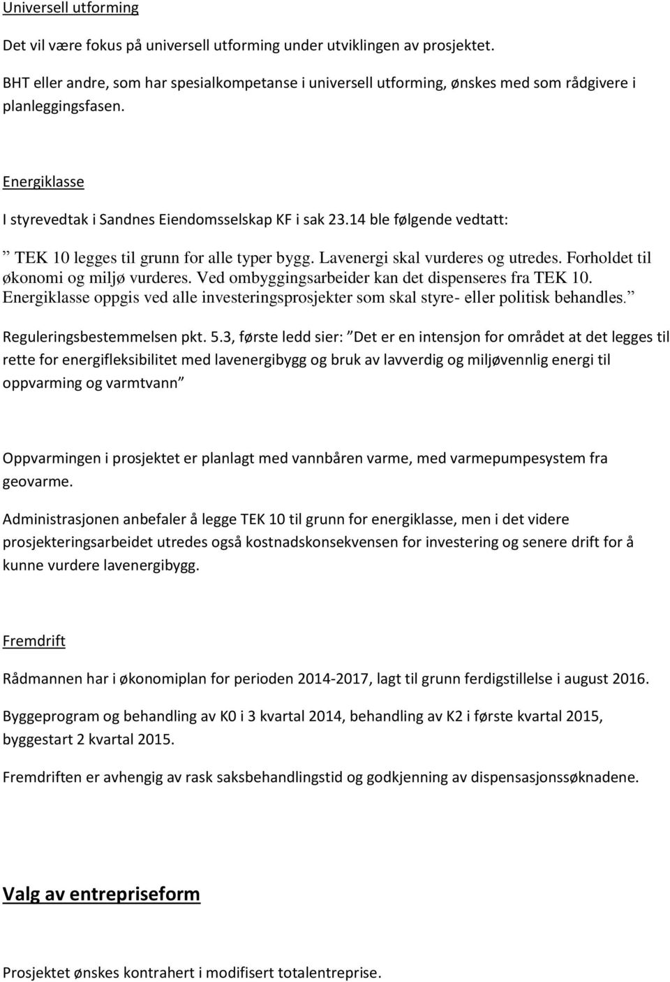 14 ble følgende vedtatt: TEK 10 legges til grunn for alle typer bygg. Lavenergi skal vurderes og utredes. Forholdet til økonomi og miljø vurderes.