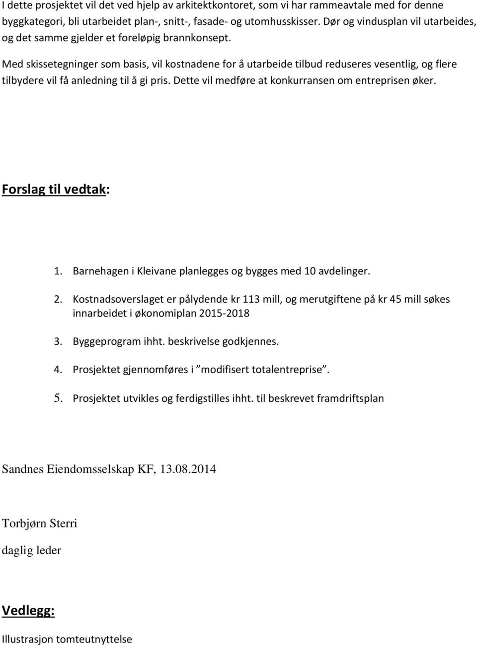 Med skissetegninger som basis, vil kostnadene for å utarbeide tilbud reduseres vesentlig, og flere tilbydere vil få anledning til å gi pris. Dette vil medføre at konkurransen om entreprisen øker.