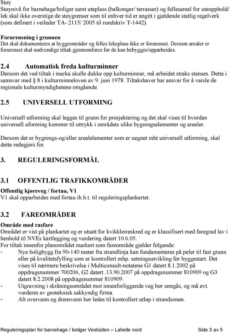 Dersom arealer er forurenset skal nødvendige tiltak gjennomføres før de kan bebygges/opparbeides. 2.