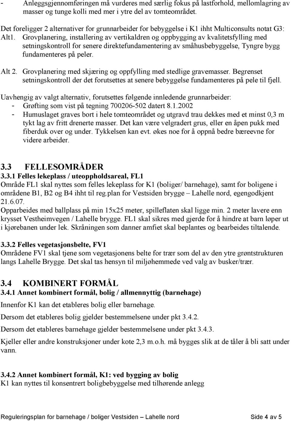 Grovplanering, installering av vertikaldren og oppbygging av kvalitetsfylling med setningskontroll for senere direktefundamentering av småhusbebyggelse, Tyngre bygg fundamenteres på peler. Alt 2.