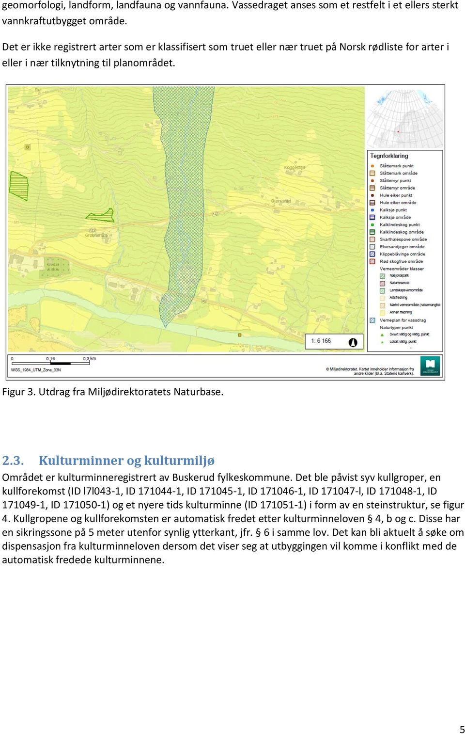 Utdrag fra Miljødirektoratets Naturbase. 2.3. Kulturminner og kulturmiljø Området er kulturminneregistrert av Buskerud fylkeskommune.