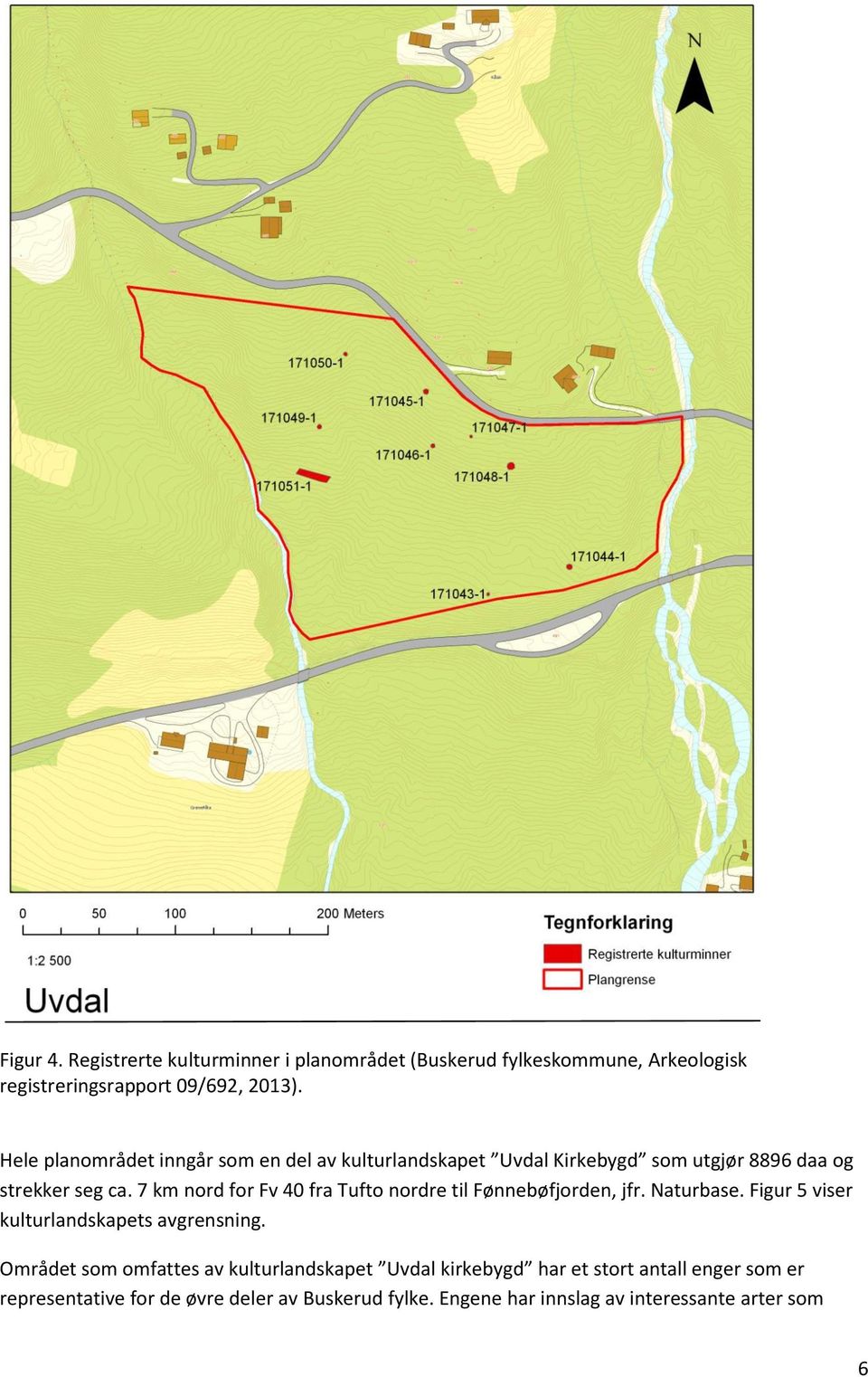 7 km nord for Fv 40 fra Tufto nordre til Fønnebøfjorden, jfr. Naturbase. Figur 5 viser kulturlandskapets avgrensning.