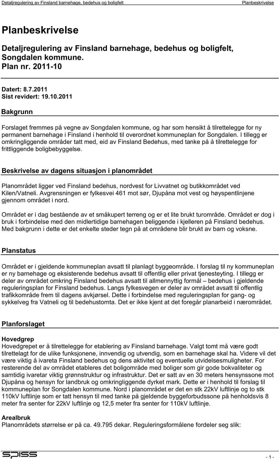 2011 Bakgrunn Forslaget fremmes på vegne av Songdalen kommune, og har som hensikt å tilrettelegge for ny permanent barnehage i Finsland i henhold til overordnet kommuneplan for Songdalen.