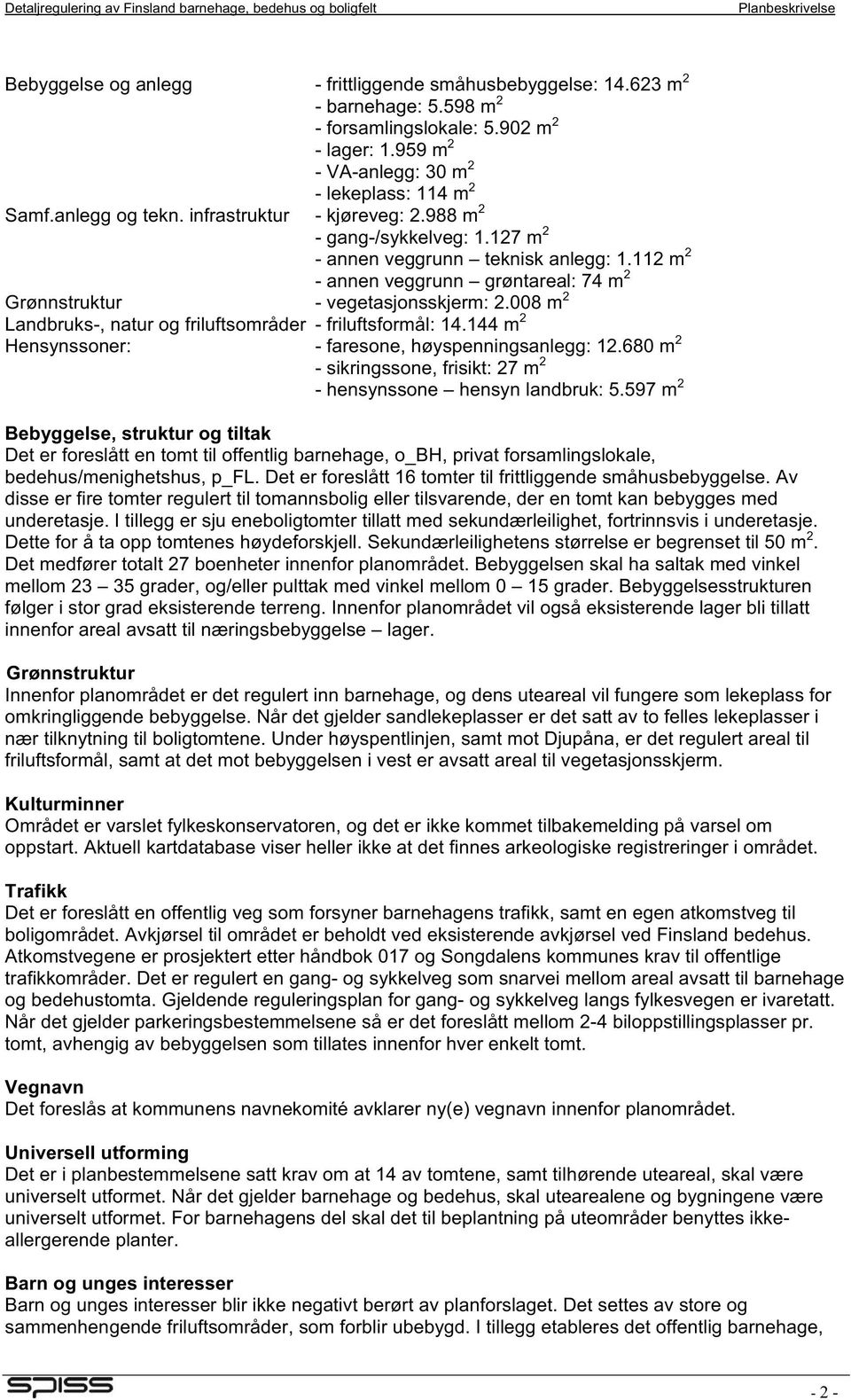 008 m 2 Landbruks-, natur og friluftsområder - friluftsformål: 14.144 m 2 Hensynssoner: - faresone, høyspenningsanlegg: 12.680 m 2 - sikringssone, frisikt: 27 m 2 - hensynssone hensyn landbruk: 5.