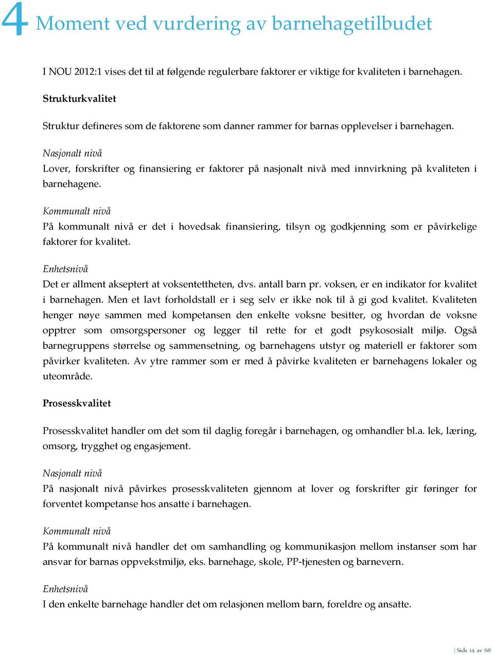 Nasjonalt nivå Lover, forskrifter og finansiering er faktorer på nasjonalt nivå med innvirkning på kvaliteten i barnehagene.