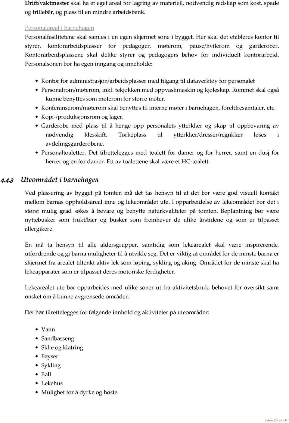 Her skal det etableres kontor til styrer, kontorarbeidsplasser for pedagoger, møterom, pause/hvilerom og garderober.