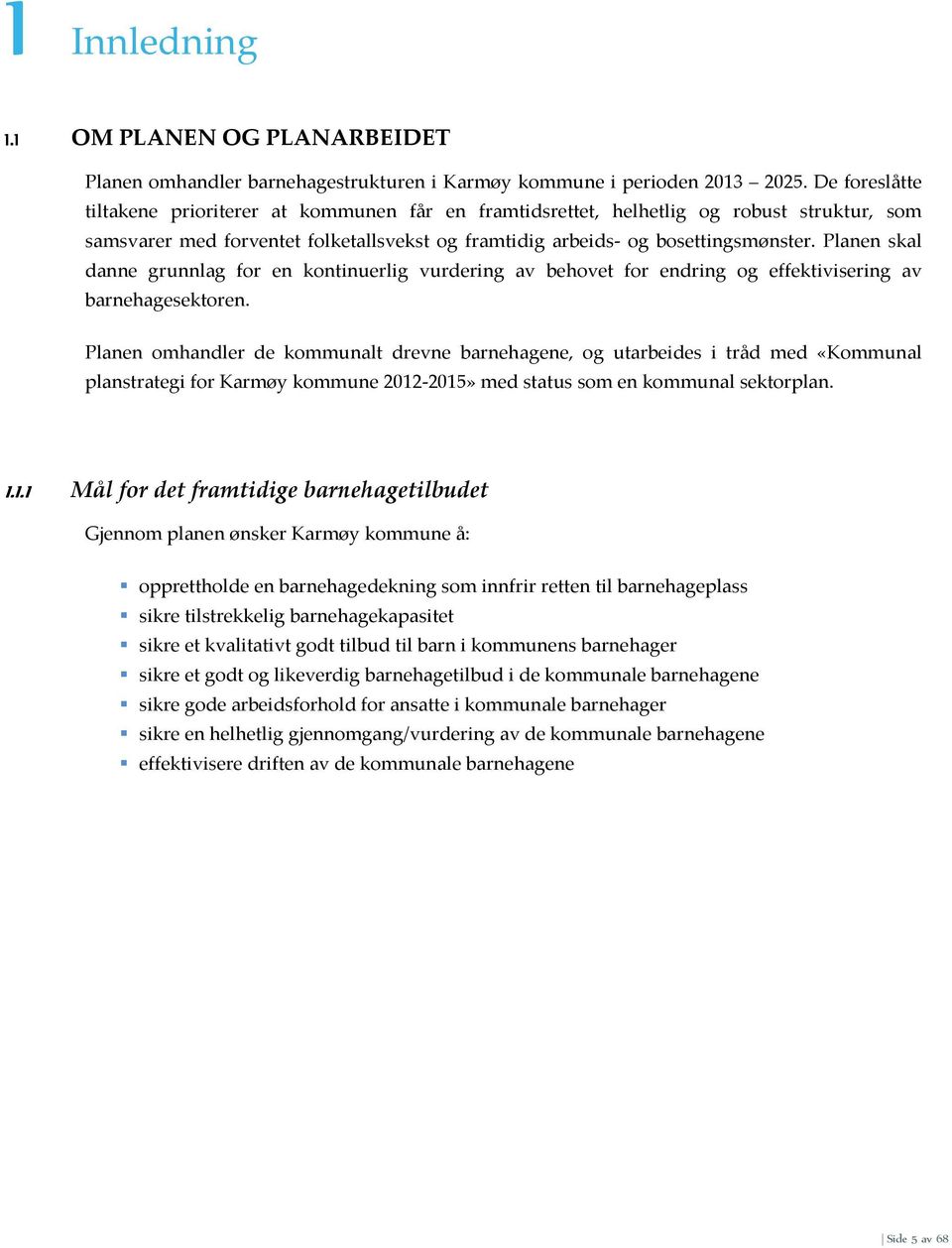 Planen skal danne grunnlag for en kontinuerlig vurdering av behovet for endring og effektivisering av barnehagesektoren.