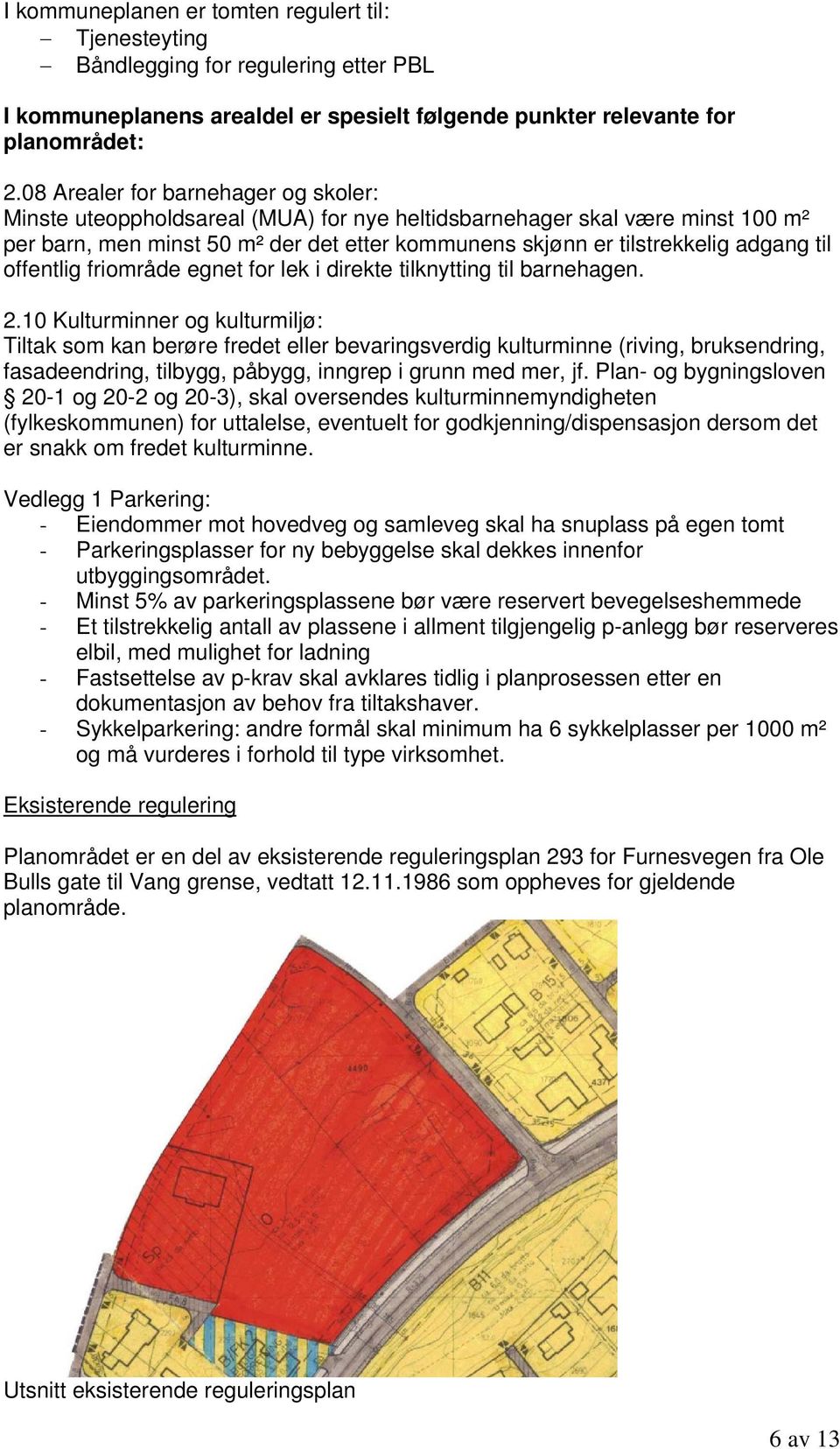 til offentlig friområde egnet for lek i direkte tilknytting til barnehagen. 2.