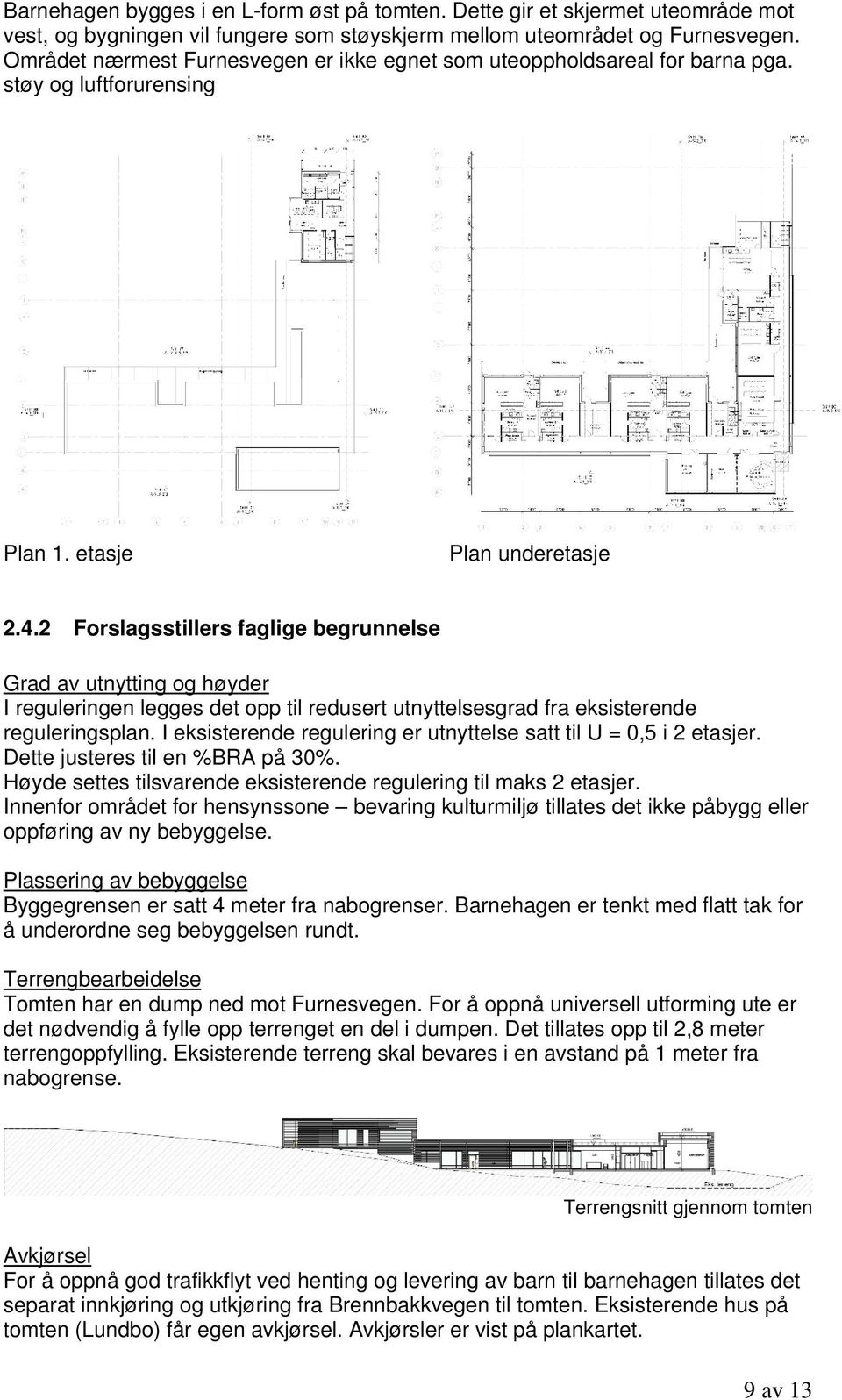 2 Forslagsstillers faglige begrunnelse Grad av utnytting og høyder I reguleringen legges det opp til redusert utnyttelsesgrad fra eksisterende reguleringsplan.