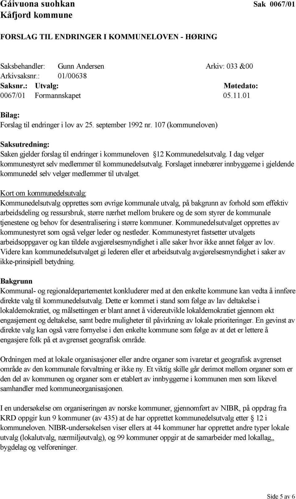 107 (kommuneloven) Saksutredning: Saken gjelder forslag til endringer i kommuneloven 12 Kommunedelsutvalg. I dag velger kommunestyret selv medlemmer til kommunedelsutvalg.