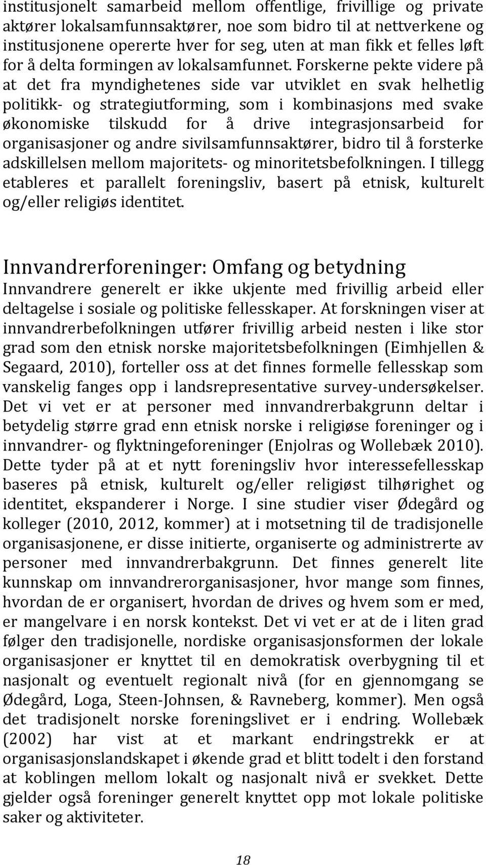 Forskerne pekte videre på at det fra myndighetenes side var utviklet en svak helhetlig politikk- og strategiutforming, som i kombinasjons med svake økonomiske tilskudd for å drive integrasjonsarbeid