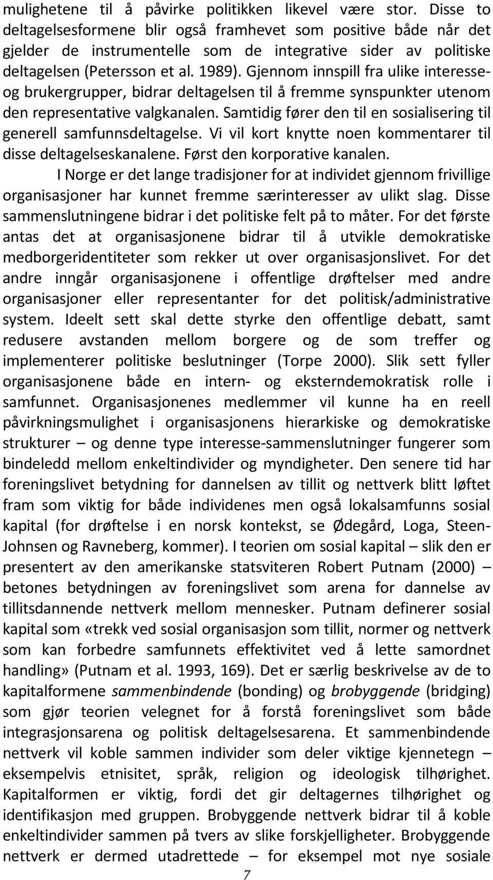 Gjennom innspill fra ulike interesseog brukergrupper, bidrar deltagelsen til å fremme synspunkter utenom den representative valgkanalen.